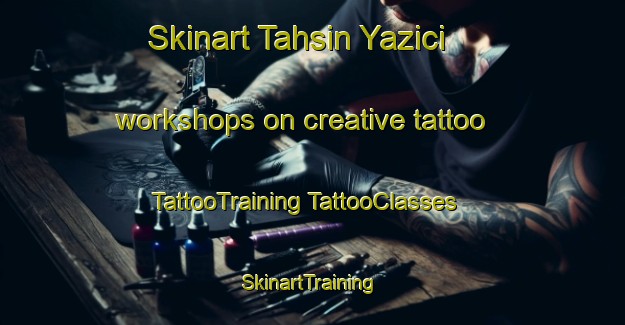 Skinart Tahsin Yazici workshops on creative tattoo | #TattooTraining #TattooClasses #SkinartTraining-Turkey