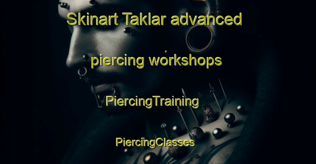 Skinart Taklar advanced piercing workshops | PiercingTraining | PiercingClasses | SkinartTraining-Turkey