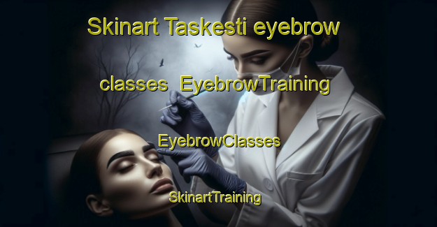 Skinart Taskesti eyebrow classes | EyebrowTraining | EyebrowClasses | SkinartTraining-Turkey