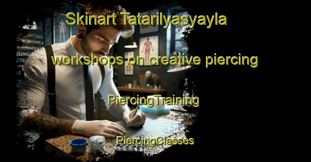 Skinart Tatarilyasyayla workshops on creative piercing | #PiercingTraining #PiercingClasses #SkinartTraining-Turkey