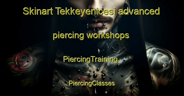 Skinart Tekkeyenicesi advanced piercing workshops | #PiercingTraining #PiercingClasses #SkinartTraining-Turkey