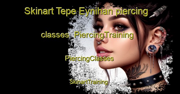 Skinart Tepe Eynihan piercing classes | #PiercingTraining #PiercingClasses #SkinartTraining-Turkey