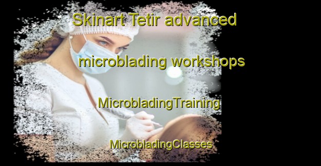 Skinart Tetir advanced microblading workshops | #MicrobladingTraining #MicrobladingClasses #SkinartTraining-Turkey