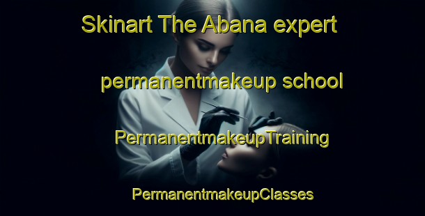 Skinart The Abana expert permanentmakeup school | #PermanentmakeupTraining #PermanentmakeupClasses #SkinartTraining-Turkey