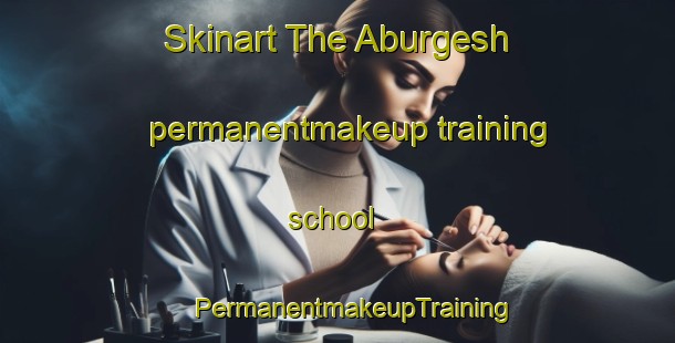 Skinart The Aburgesh permanentmakeup training school | #PermanentmakeupTraining #PermanentmakeupClasses #SkinartTraining-Turkey