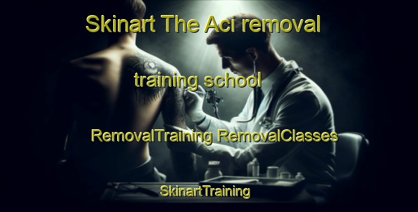 Skinart The Aci removal training school | #RemovalTraining #RemovalClasses #SkinartTraining-Turkey