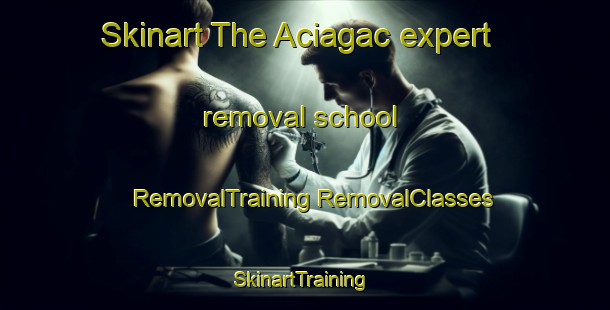 Skinart The Aciagac expert removal school | #RemovalTraining #RemovalClasses #SkinartTraining-Turkey