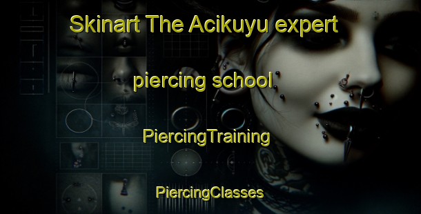 Skinart The Acikuyu expert piercing school | #PiercingTraining #PiercingClasses #SkinartTraining-Turkey