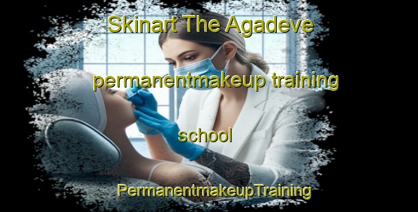 Skinart The Agadeve permanentmakeup training school | PermanentmakeupTraining | PermanentmakeupClasses | SkinartTraining-Turkey