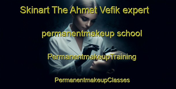 Skinart The Ahmet Vefik expert permanentmakeup school | #PermanentmakeupTraining #PermanentmakeupClasses #SkinartTraining-Turkey