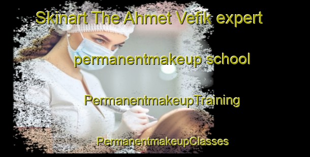 Skinart The Ahmet Vefik expert permanentmakeup school | #PermanentmakeupTraining #PermanentmakeupClasses #SkinartTraining-Turkey