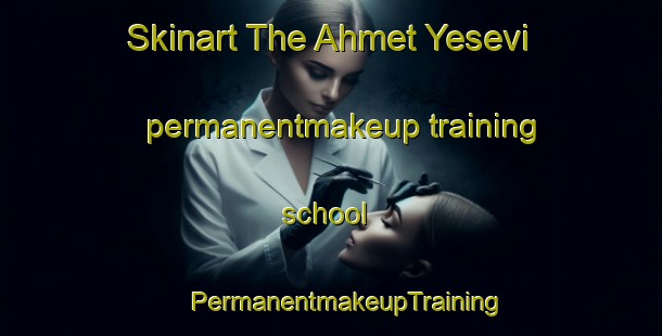 Skinart The Ahmet Yesevi permanentmakeup training school | #PermanentmakeupTraining #PermanentmakeupClasses #SkinartTraining-Turkey