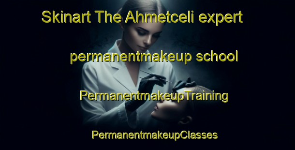 Skinart The Ahmetceli expert permanentmakeup school | #PermanentmakeupTraining #PermanentmakeupClasses #SkinartTraining-Turkey