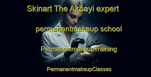 Skinart The Akbayi expert permanentmakeup school | #PermanentmakeupTraining #PermanentmakeupClasses #SkinartTraining-Turkey