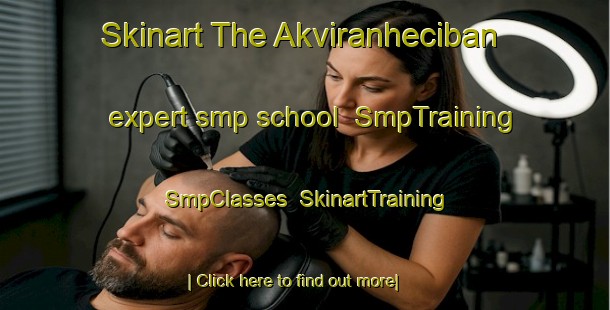 Skinart The Akviranheciban expert smp school | SmpTraining | SmpClasses | SkinartTraining-Turkey