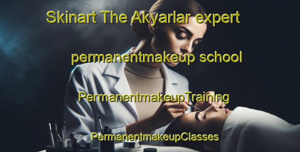 Skinart The Akyarlar expert permanentmakeup school | PermanentmakeupTraining | PermanentmakeupClasses | SkinartTraining-Turkey