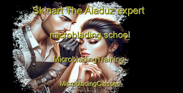 Skinart The Aladuz expert microblading school | MicrobladingTraining | MicrobladingClasses | SkinartTraining-Turkey