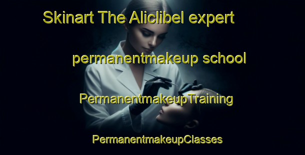 Skinart The Aliclibel expert permanentmakeup school | PermanentmakeupTraining | PermanentmakeupClasses | SkinartTraining-Turkey
