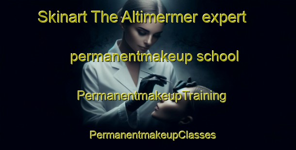 Skinart The Altimermer expert permanentmakeup school | PermanentmakeupTraining | PermanentmakeupClasses | SkinartTraining-Turkey