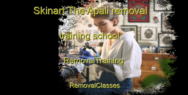 Skinart The Apali removal training school | RemovalTraining | RemovalClasses | SkinartTraining-Turkey