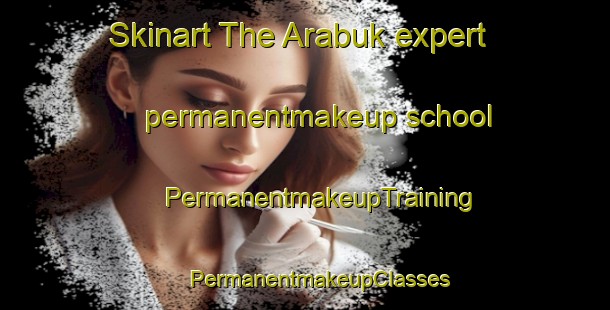 Skinart The Arabuk expert permanentmakeup school | #PermanentmakeupTraining #PermanentmakeupClasses #SkinartTraining-Turkey