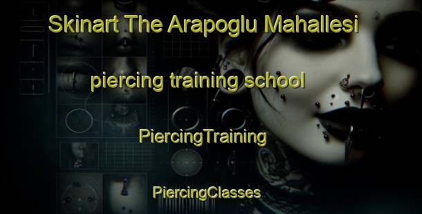 Skinart The Arapoglu Mahallesi piercing training school | PiercingTraining | PiercingClasses | SkinartTraining-Turkey