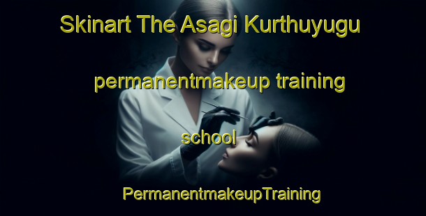 Skinart The Asagi Kurthuyugu permanentmakeup training school | #PermanentmakeupTraining #PermanentmakeupClasses #SkinartTraining-Turkey