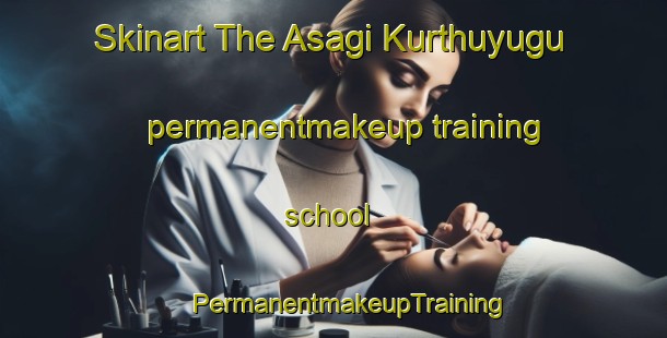 Skinart The Asagi Kurthuyugu permanentmakeup training school | #PermanentmakeupTraining #PermanentmakeupClasses #SkinartTraining-Turkey