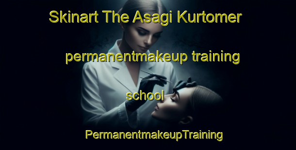 Skinart The Asagi Kurtomer permanentmakeup training school | #PermanentmakeupTraining #PermanentmakeupClasses #SkinartTraining-Turkey