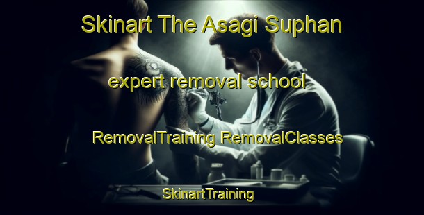 Skinart The Asagi Suphan expert removal school | #RemovalTraining #RemovalClasses #SkinartTraining-Turkey