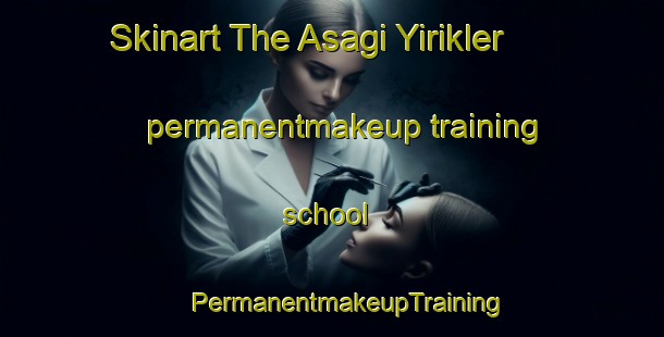 Skinart The Asagi Yirikler permanentmakeup training school | #PermanentmakeupTraining #PermanentmakeupClasses #SkinartTraining-Turkey