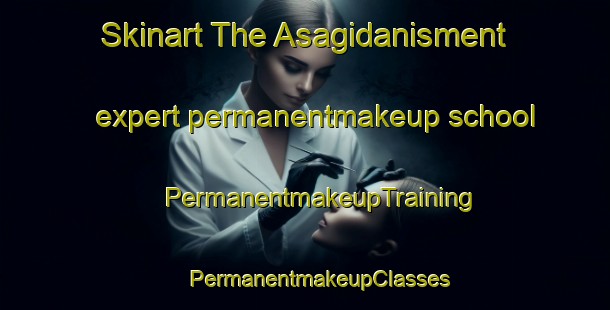 Skinart The Asagidanisment expert permanentmakeup school | #PermanentmakeupTraining #PermanentmakeupClasses #SkinartTraining-Turkey