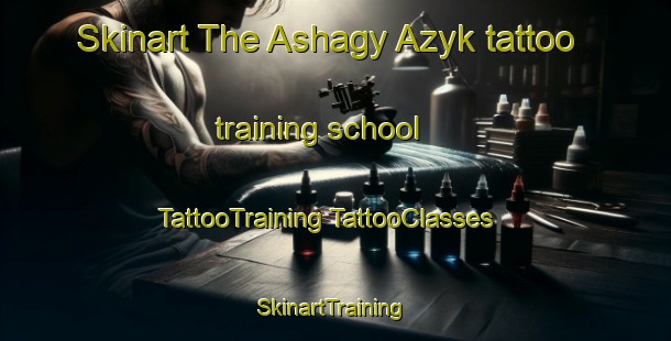 Skinart The Ashagy Azyk tattoo training school | #TattooTraining #TattooClasses #SkinartTraining-Turkey