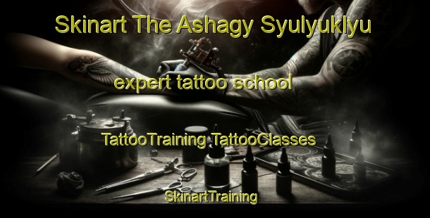 Skinart The Ashagy Syulyuklyu expert tattoo school | #TattooTraining #TattooClasses #SkinartTraining-Turkey