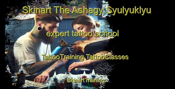 Skinart The Ashagy Syulyuklyu expert tattoo school | #TattooTraining #TattooClasses #SkinartTraining-Turkey