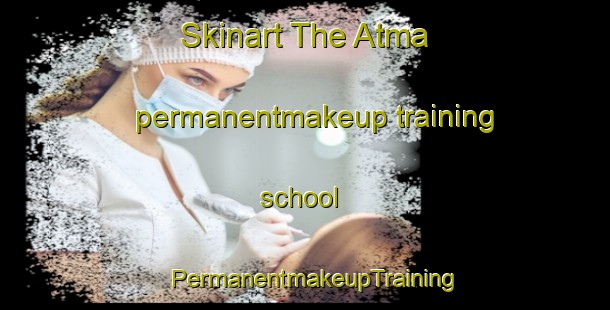Skinart The Atma permanentmakeup training school | PermanentmakeupTraining | PermanentmakeupClasses | SkinartTraining-Turkey