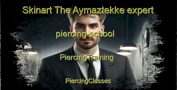 Skinart The Aymaztekke expert piercing school | #PiercingTraining #PiercingClasses #SkinartTraining-Turkey