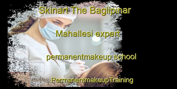 Skinart The Baglipinar Mahallesi expert permanentmakeup school | #PermanentmakeupTraining #PermanentmakeupClasses #SkinartTraining-Turkey