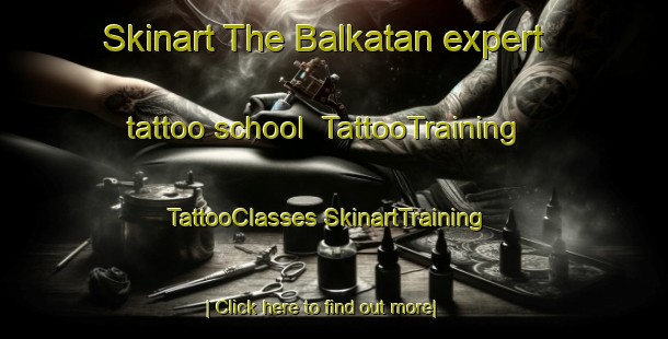 Skinart The Balkatan expert tattoo school | #TattooTraining #TattooClasses #SkinartTraining-Turkey