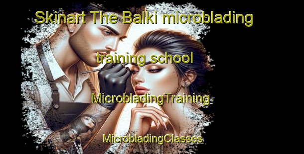 Skinart The Balki microblading training school | #MicrobladingTraining #MicrobladingClasses #SkinartTraining-Turkey