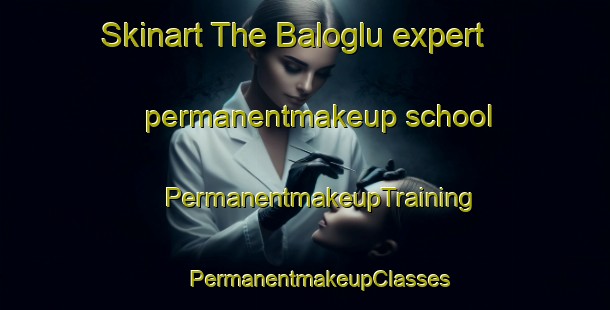 Skinart The Baloglu expert permanentmakeup school | #PermanentmakeupTraining #PermanentmakeupClasses #SkinartTraining-Turkey