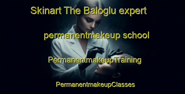 Skinart The Baloglu expert permanentmakeup school | PermanentmakeupTraining | PermanentmakeupClasses | SkinartTraining-Turkey