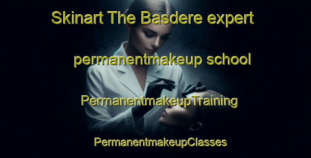 Skinart The Basdere expert permanentmakeup school | PermanentmakeupTraining | PermanentmakeupClasses | SkinartTraining-Turkey