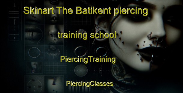 Skinart The Batikent piercing training school | PiercingTraining | PiercingClasses | SkinartTraining-Turkey