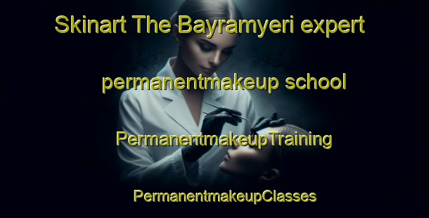 Skinart The Bayramyeri expert permanentmakeup school | #PermanentmakeupTraining #PermanentmakeupClasses #SkinartTraining-Turkey