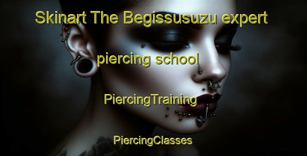 Skinart The Begissusuzu expert piercing school | #PiercingTraining #PiercingClasses #SkinartTraining-Turkey