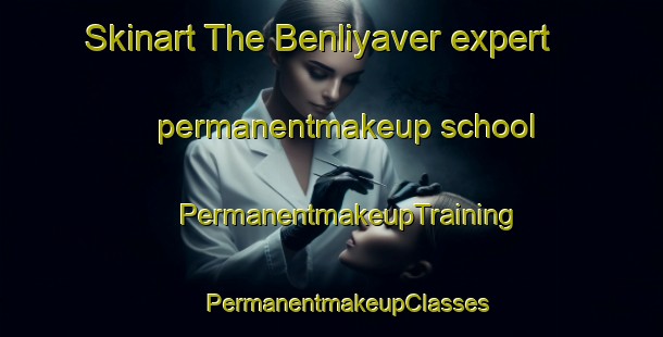 Skinart The Benliyaver expert permanentmakeup school | #PermanentmakeupTraining #PermanentmakeupClasses #SkinartTraining-Turkey