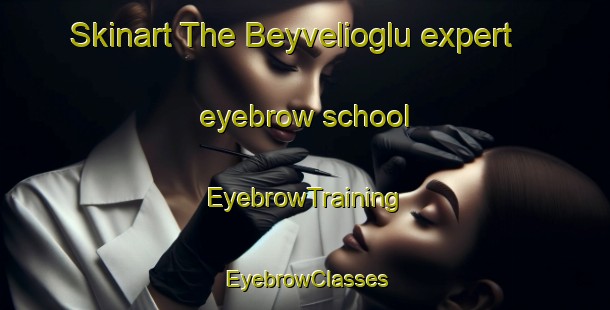 Skinart The Beyvelioglu expert eyebrow school | EyebrowTraining | EyebrowClasses | SkinartTraining-Turkey