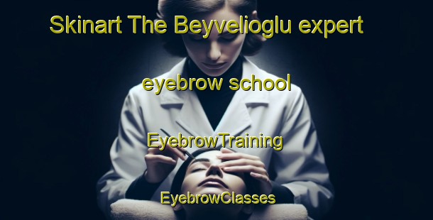 Skinart The Beyvelioglu expert eyebrow school | EyebrowTraining | EyebrowClasses | SkinartTraining-Turkey