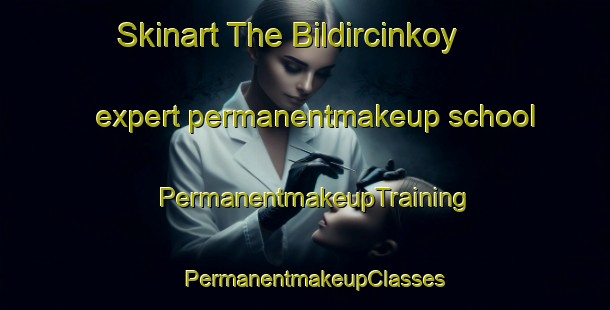 Skinart The Bildircinkoy expert permanentmakeup school | PermanentmakeupTraining | PermanentmakeupClasses | SkinartTraining-Turkey